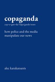 Copaganda (How Police and the Media Manipulate Our News) by Alec Karakatsanis, 9781620978535