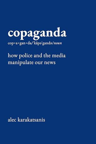 Copaganda (How Police and the Media Manipulate Our News) by Alec Karakatsanis, 9781620978535