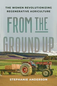 From the Ground Up (The Women Revolutionizing Regenerative Agriculture) by Stephanie Anderson, 9781620978146