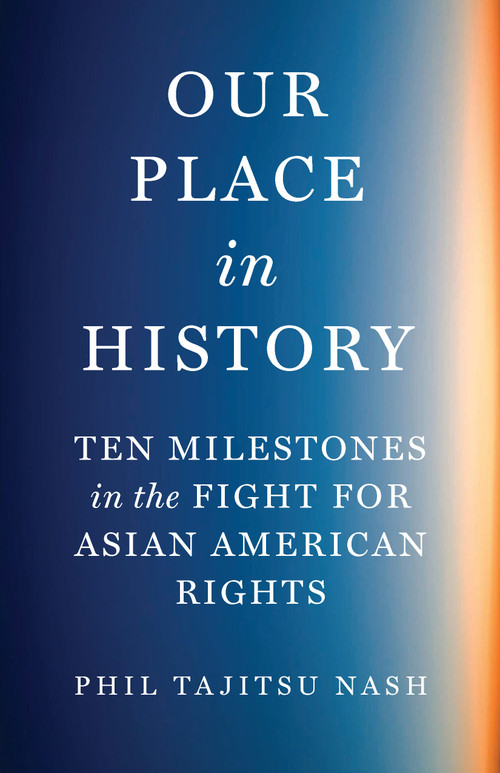 Our Place in History (Ten Milestones in the Fight for Asian American Rights) by Phil Tajitsu Nash, 9781620978498