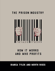 The Prison Industry (How It Works and Who Profits) by Bianca Tylek, Worth Rises, 9781620978399
