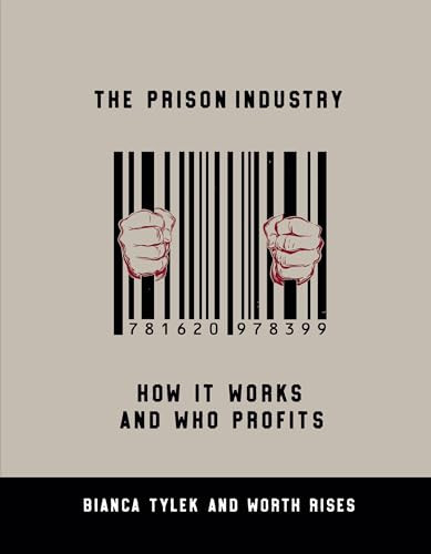 The Prison Industry (How It Works and Who Profits) by Bianca Tylek, Worth Rises, 9781620978399