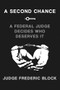 A Second Chance (A Federal Judge Decides Who Deserves It) by Judge Frederic Block, 9781620978870