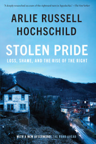 Stolen Pride (Loss, Shame, and the Rise of the Right) by Arlie Russell Hochschild, 9781620976463
