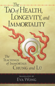 The Tao of Health, Longevity, and Immortality (The Teachings of Immortals Chung and Lü) by Eva Wong, 9781570627255