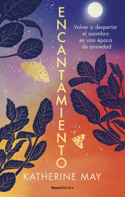 Encantamiento: Volver a despertar el asombro en una época de ansiedad /  Enchantment: Awakening Wonder in an Anxious Age (Spanish Edition) by Katherine May, 9788419283948
