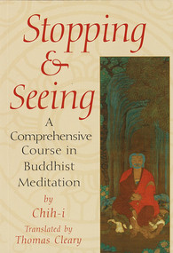 Stopping and Seeing (A Comprehensive Course in Buddhist Meditation) by Thomas Cleary, Chih-i, 9781570622755