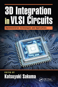 3D Integration in VLSI Circuits (Implementation Technologies and Applications) by Katsuyuki Sakuma, 9781032095547