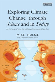 Exploring Climate Change through Science and in Society (An anthology of Mike Hulme's essays, interviews and speeches) by Mike Hulme, 9780415811637