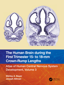 The Human Brain during the First Trimester 15- to 18-mm Crown-Rump Lengths (Atlas of Human Central Nervous System Development, Volume 3) by Shirley A. Bayer, Joseph Altman, 9781032219288