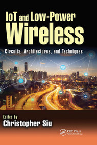 IoT and Low-Power Wireless (Circuits, Architectures, and Techniques) by Christopher Siu, 9780367656027