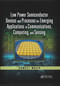 Low Power Semiconductor Devices and Processes for Emerging Applications in Communications, Computing, and Sensing by Sumeet Walia, 9780367733841