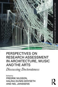 Perspectives on Research Assessment in Architecture, Music and the Arts (Discussing Doctorateness) by Fredrik Nilsson, Halina Dunin-Woyseth, Nel Janssens, 9781138342200