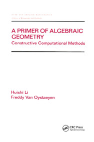 A Primer of Algebraic Geometry (Constructive Computational Methods) by Huishi Li, Freddy Van Oystaeyen, 9780367398965
