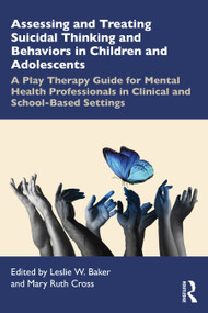 Assessing and Treating Suicidal Thinking and Behaviors in Children and Adolescents by Leslie W. Baker, Mary Ruth Cross, 9781032410821
