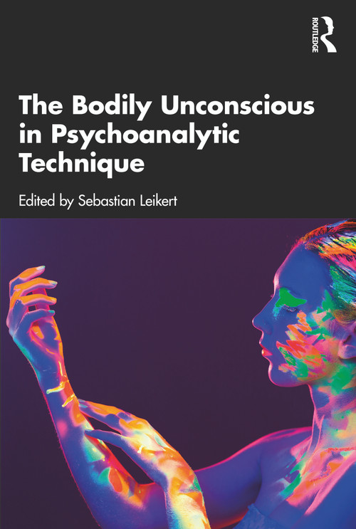 The Bodily Unconscious in Psychoanalytic Technique by Sebastian Leikert, 9781032440453