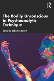 The Bodily Unconscious in Psychoanalytic Technique by Sebastian Leikert, 9781032440453