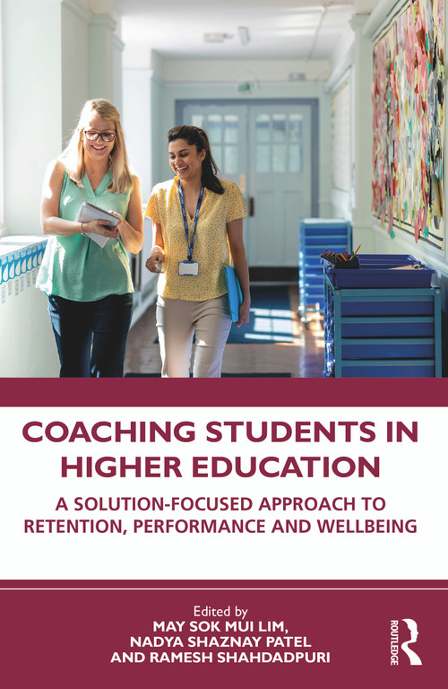 Coaching Students in Higher Education (A Solution-Focused Approach to Retention, Performance and Wellbeing) by May Sok Mui Lim, Nadya Shaznay Patel, Ramesh Shahdadpuri, 9781032364698