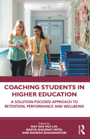 Coaching Students in Higher Education (A Solution-Focused Approach to Retention, Performance and Wellbeing) by May Sok Mui Lim, Nadya Shaznay Patel, Ramesh Shahdadpuri, 9781032364698