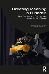 Creating Meaning in Funerals (How Families and Communities Make Sense of Death) by William G. Hoy, 9781032398327