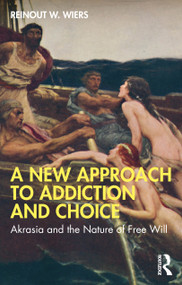 A New Approach to Addiction and Choice (Akrasia and the Nature of Free Will) by Reinout W. Wiers, 9781032631615