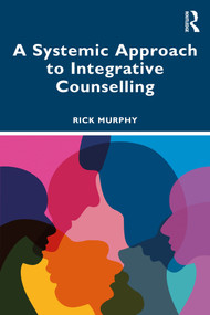 A Systemic Approach to Integrative Counselling by Rick Murphy, 9781032770024