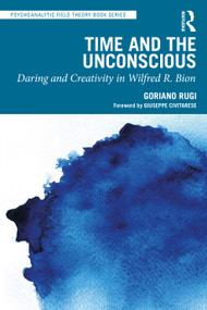 Time and the Unconscious (Daring and Creativity in Wilfred R. Bion) by Goriano Rugi, 9781032658346