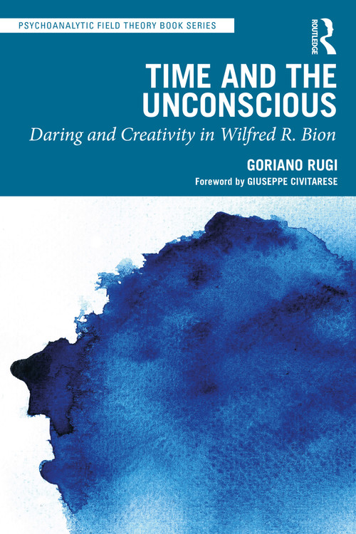 Time and the Unconscious (Daring and Creativity in Wilfred R. Bion) by Goriano Rugi, 9781032658346