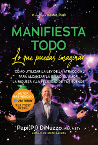 Manifiesta Todo Lo Que Puedas Imaginar by P.J. “Papi” DiNuzzo, MBA, MSTx, Coach de Mentalidad, Keshia Rush, 9781636984230