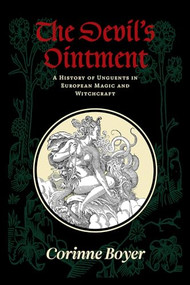The Devil's Ointment (A History of Unguents in European Magic and Witchcraft) by Corinne Boyer, 9781945147524