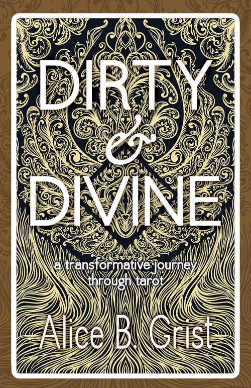 Dirty & Divine (a transformative journey through tarot) by Alice Grist, 9781910559253
