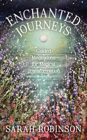 Enchanted Journeys (Guided Meditations for Magical Transformation) by Sarah Robinson, 9781910559864
