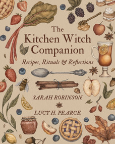 The Kitchen Witch Companion (Recipes, Rituals & Reflections) by Sarah Robinson, Lucy H. Pearce, 9781910559901