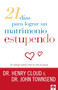 21 días para lograr un matrimonio estupendo (Un enfoque adulto para la vida en pareja) (Spanish Edition) by Henry Cloud, 9781599791043