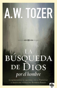 La búsqueda de Dios por el hombre (Una profunda antesala de Tozer al exitoso libro) (Spanish Edition) by A. W. Tozer, 9781621361671