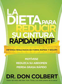 La dieta para reducir su cintura rápidamente (Obtenga resultados de forma rápida y segura) (Spanish Edition) by Don Colbert, 9781621361923