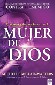 Oraciones y declaraciones para la mujer de Dios (Rompa fortalezas y permanezca firme contra el enemigo) (Spanish Edition) by Michelle McClain-Walters, 9781629993690