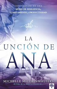 La unción de Ana (Conviértase en una mujer de resiliencia, cumplimiento y productividad) (Spanish Edition) by Michelle McClain-Walters, 9781629994109