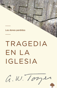 Tragedia en la Iglesia (Los dones perdidos) (Spanish Edition) by A. W. Tozer, 9781941538760