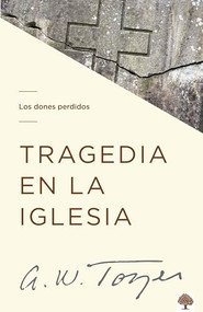 Tragedia en la Iglesia (Los dones perdidos) (Spanish Edition) by A. W. Tozer, 9781941538760