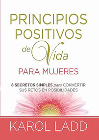 Principios positivos de vida para mujeres (8 Secretos para convertir sus retos en posibilidades) (Spanish Edition) by Karol Ladd, 9781621369073