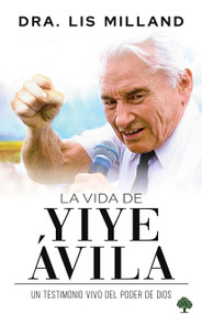 La vida de Yiye Ávila (Un testimonio vivo del poder de Dios) (Spanish Edition) by Lis Milland, 9781955682466