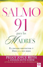 Salmo 91 para las madres (El escudo protector de Dios para sus hijos) (Spanish Edition) by Peggy Joyce Ruth, 9781621361275