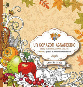 Un corazón agradecido (Coloree y agradezca a Dios por sus abundantes provisiones) (Spanish Edition) by CASA CREACION, 9781629990200
