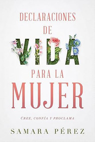 Declaraciones de vida para la mujer (Cree, confia y proclama) (Spanish Edition) by Samara Perez, 9781629994123