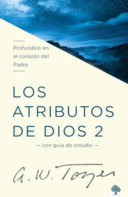 Los atributos de Dios - Vol. 2 (Incluye Guía de Estudio) (Profundice en el coraz ón del Padre) (Spanish Edition) by A. W. Tozer, 9781621361695