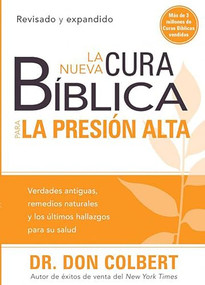 La nueva cura bíblica para la presión alta (Verdades antiguas, remedios naturales y los últimos hallazgos para su salud) (Spanish Edition) by Don Colbert, 9781616388126