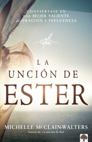 La Unción de Ester (Conviértase en una mujer valiente de oración e influencia) (Spanish Edition) by Michelle McClain-Walters, 9781621368557