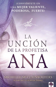 La unción de la profetisa Ana (¡Conviértete en una mujer valiente, poderosa, ¡Fuerte!) (Spanish Edition) by Michelle McClain-Walters, 9781955682282