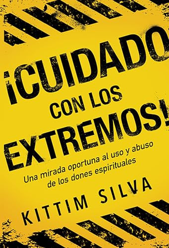 ¡Cuidado con los extremos! (Una mirada oportuna al uso y abuso de los dones espirituales) (Spanish Edition) by Kittim Silva, 9781629993119